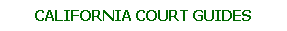 CALIFORNIA COURT GUIDES